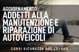 Aggiornamento per lavoratori - Addetti alla manutenzione e riparazione di autoveicoli